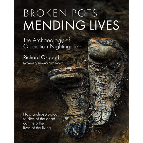 Broken Pots, Mending Lives: The Archaeology of Operation Nightingale (Signed Edition - Hardback) - Richard Osgood, Illustrated by Prof Alice Roberts