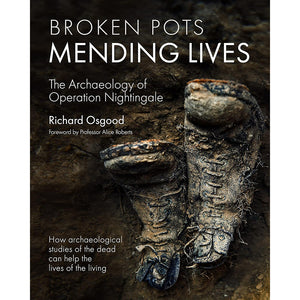 Broken Pots, Mending Lives: The Archaeology of Operation Nightingale (Signed Edition - Hardback) - Richard Osgood, Illustrated by Prof Alice Roberts