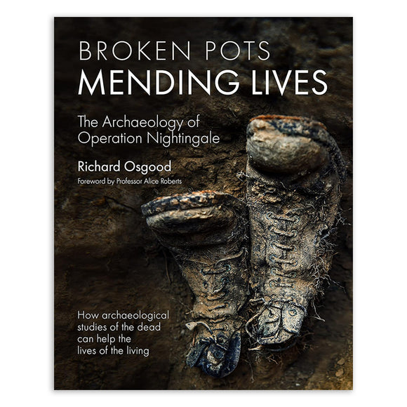 Broken Pots, Mending Lives: The Archaeology of Operation Nightingale (Signed Edition - Hardback) - Richard Osgood, Illustrated by Prof Alice Roberts